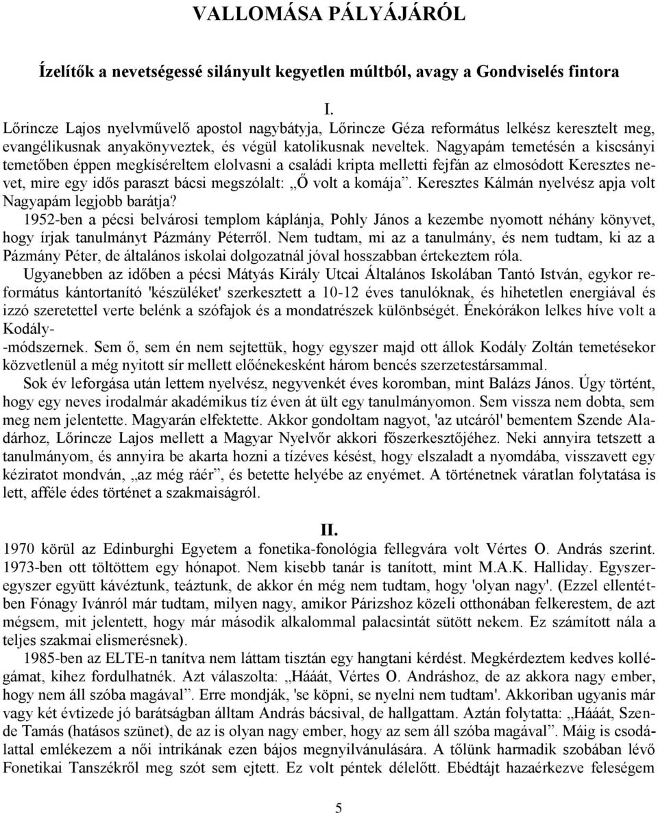 Nagyapám temetésén a kiscsányi temetőben éppen megkíséreltem elolvasni a családi kripta melletti fejfán az elmosódott Keresztes nevet, mire egy idős paraszt bácsi megszólalt: Ő volt a komája.