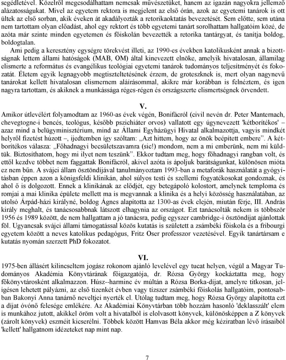 Sem előtte, sem utána nem tartottam olyan előadást, ahol egy rektort és több egyetemi tanárt sorolhattam hallgatóim közé, de azóta már szinte minden egyetemen és főiskolán bevezették a retorika