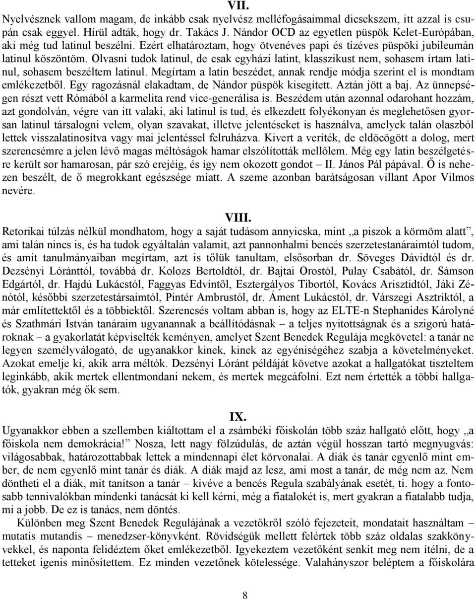 Olvasni tudok latinul, de csak egyházi latint, klasszikust nem, sohasem írtam latinul, sohasem beszéltem latinul. Megírtam a latin beszédet, annak rendje módja szerint el is mondtam emlékezetből.