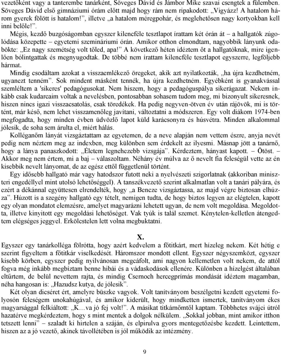 . Mégis, kezdő buzgóságomban egyszer kilencféle tesztlapot írattam két órán át a hallgatók zúgolódása közepette egyetemi szemináriumi órán.