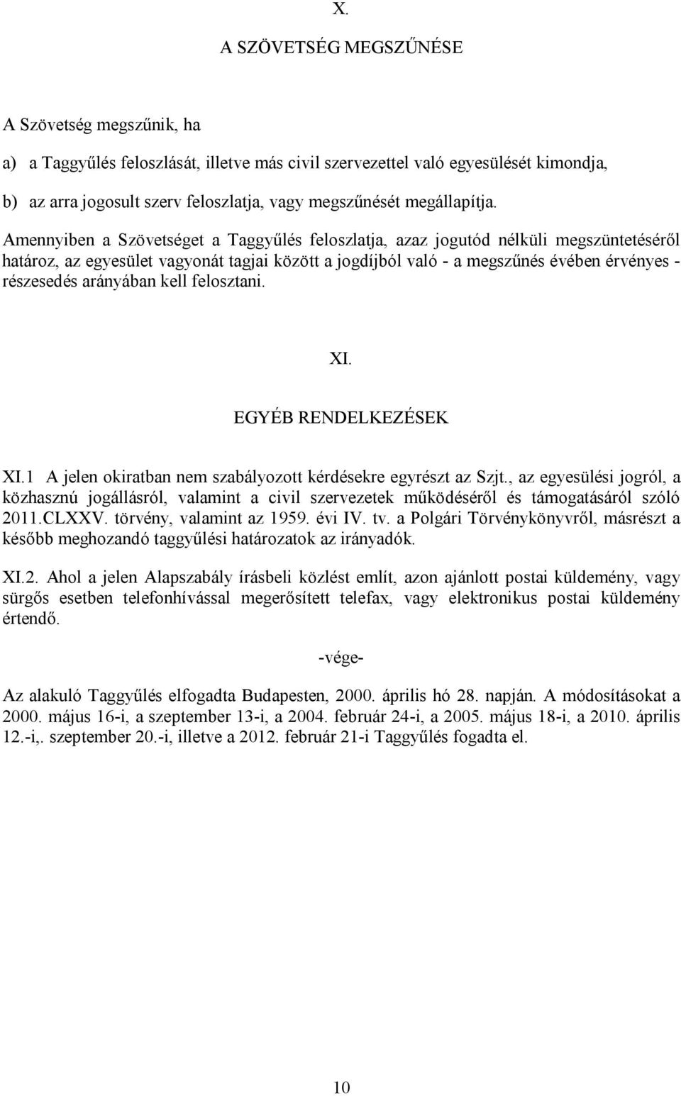 Amennyiben a Szövetséget a Taggyűlés feloszlatja, azaz jogutód nélküli megszüntetéséről határoz, az egyesület vagyonát tagjai között a jogdíjból való - a megszűnés évében érvényes - részesedés