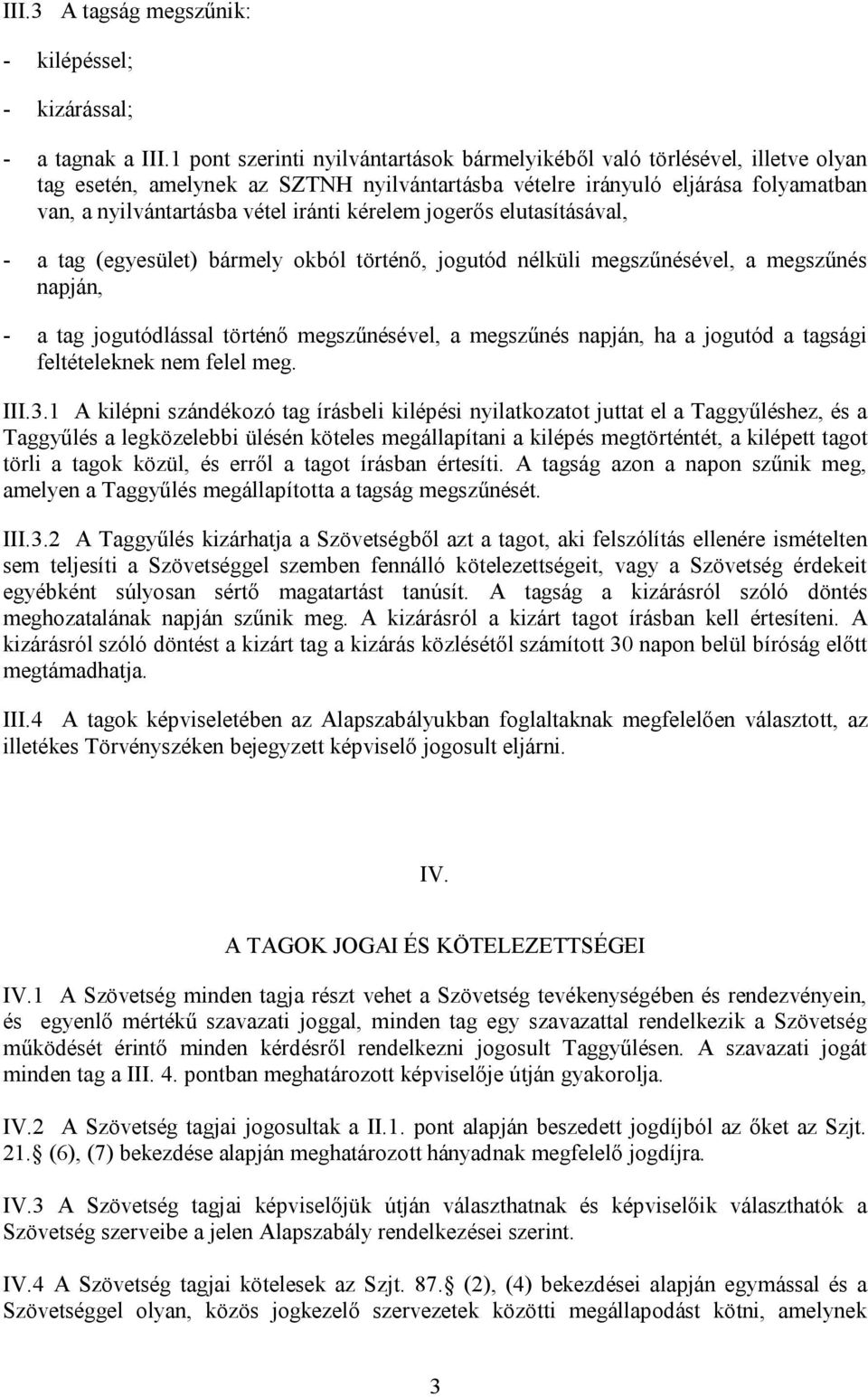 kérelem jogerős elutasításával, - a tag (egyesület) bármely okból történő, jogutód nélküli megszűnésével, a megszűnés napján, - a tag jogutódlással történő megszűnésével, a megszűnés napján, ha a