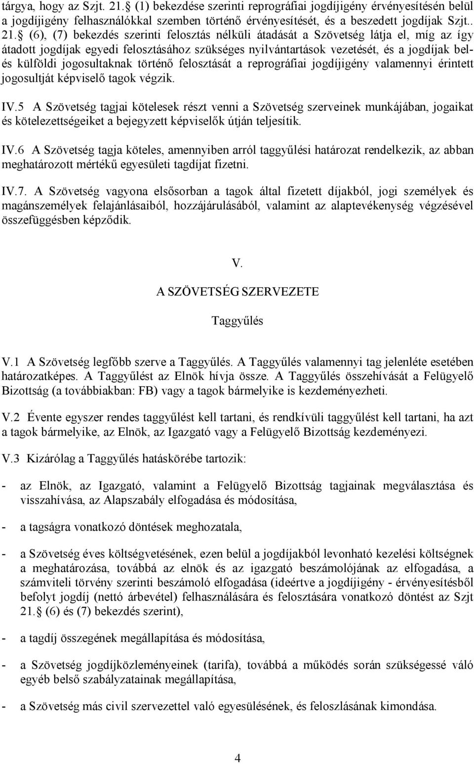 (6), (7) bekezdés szerinti felosztás nélküli átadását a Szövetség látja el, míg az így átadott jogdíjak egyedi felosztásához szükséges nyilvántartások vezetését, és a jogdíjak belés külföldi