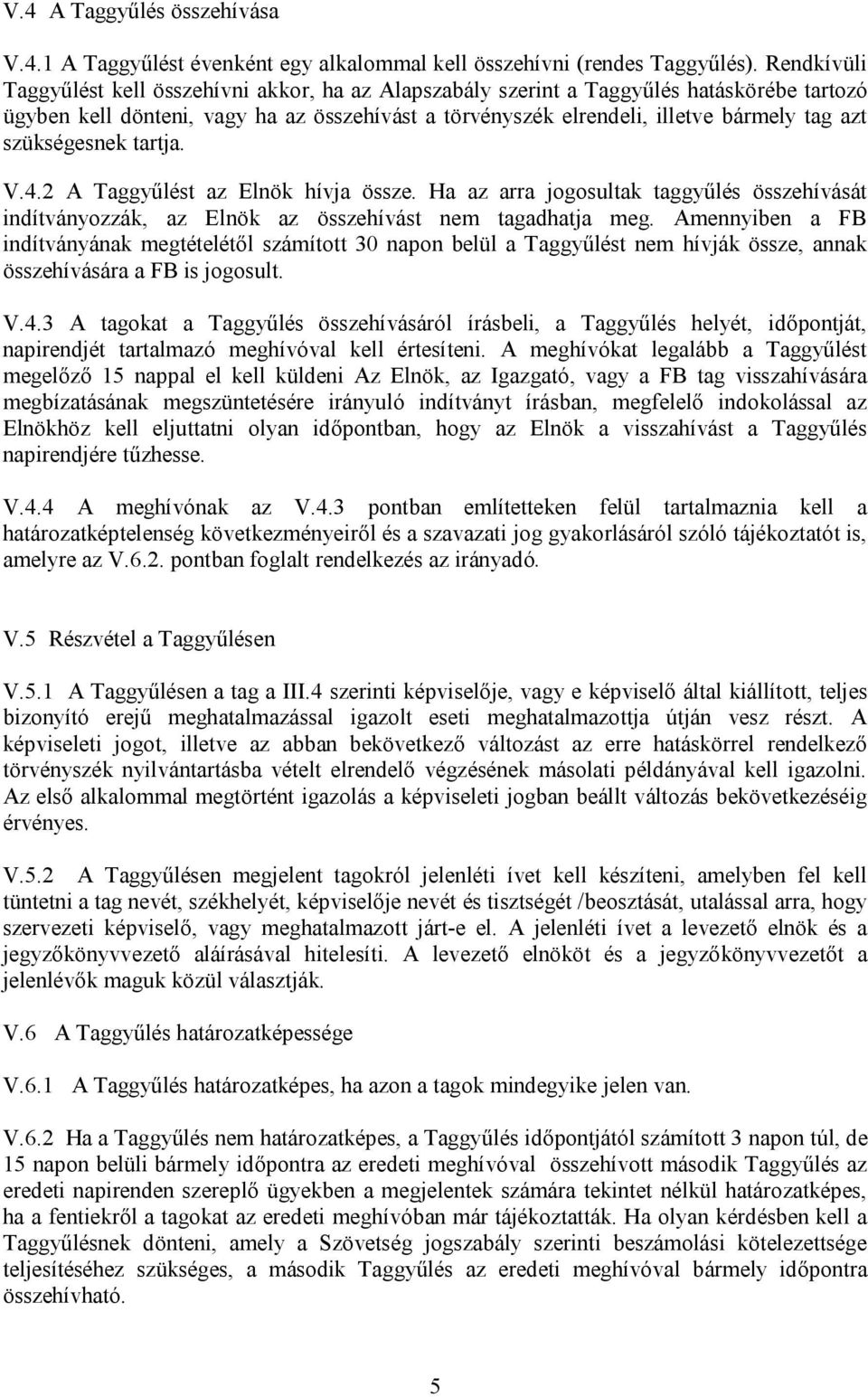 szükségesnek tartja. V.4.2 A Taggyűlést az Elnök hívja össze. Ha az arra jogosultak taggyűlés összehívását indítványozzák, az Elnök az összehívást nem tagadhatja meg.