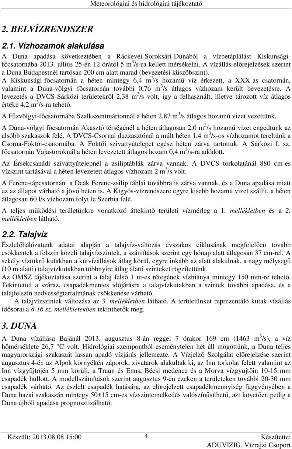 A Kiskunsági-főcsatornán a héten mintegy 6,4 m 3 /s hozamú víz érkezett, a XXX-as csatornán, valamint a Duna-völgyi főcsatornán további,76 m 3 /s átlagos vízhozam került bevezetésre.