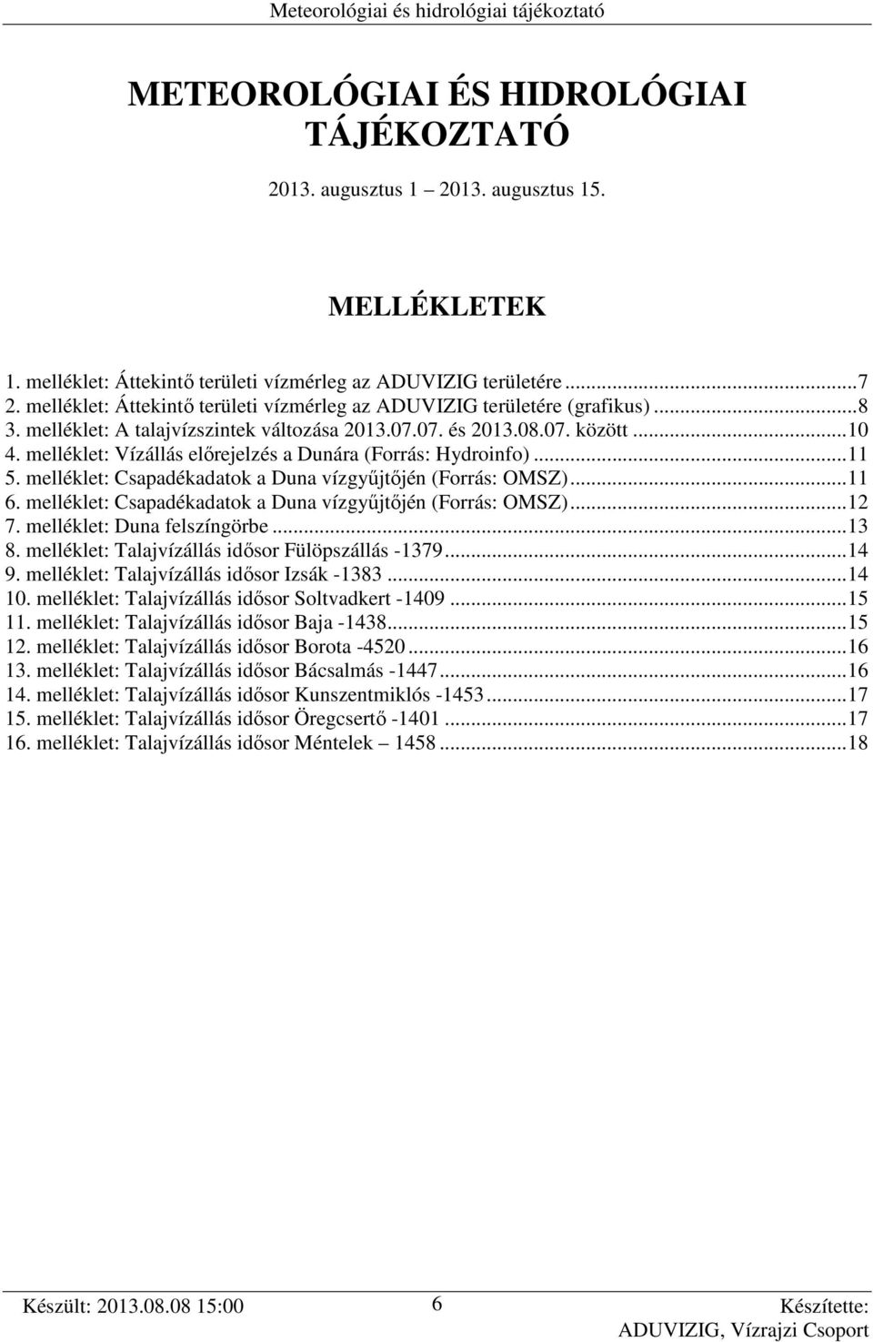 melléklet: Vízállás előrejelzés a Dunára (Forrás: Hydroinfo)...11 5. melléklet: Csapadékadatok a Duna vízgyűjtőjén (Forrás: OMSZ)...11 6. melléklet: Csapadékadatok a Duna vízgyűjtőjén (Forrás: OMSZ)...12 7.