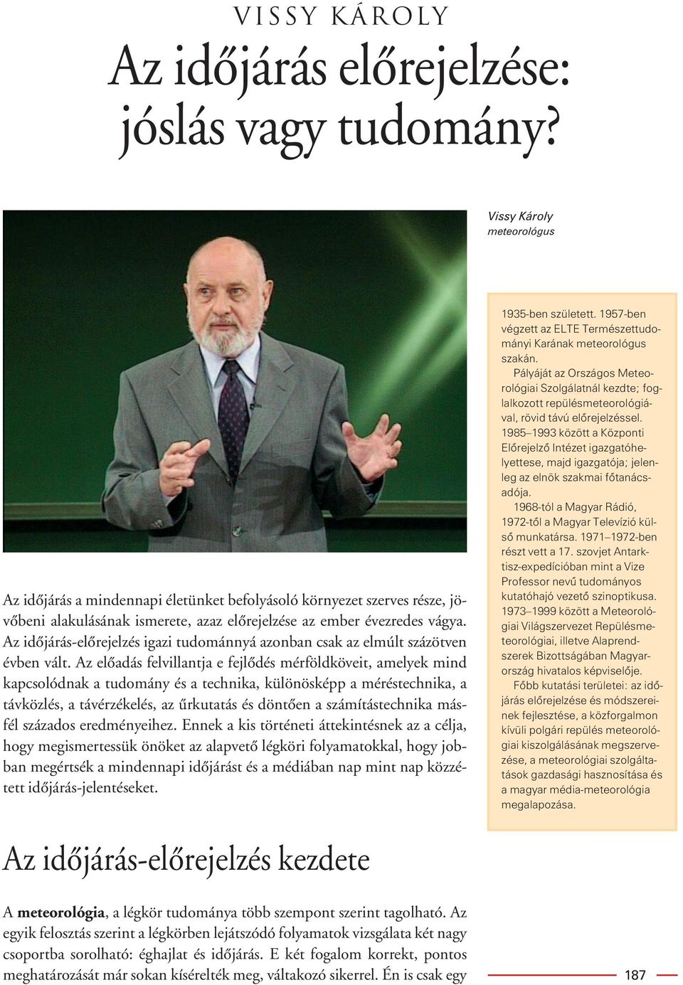 Az idôjárás-elôrejelzés igazi tudománnyá azonban csak az elmúlt százötven évben vált.