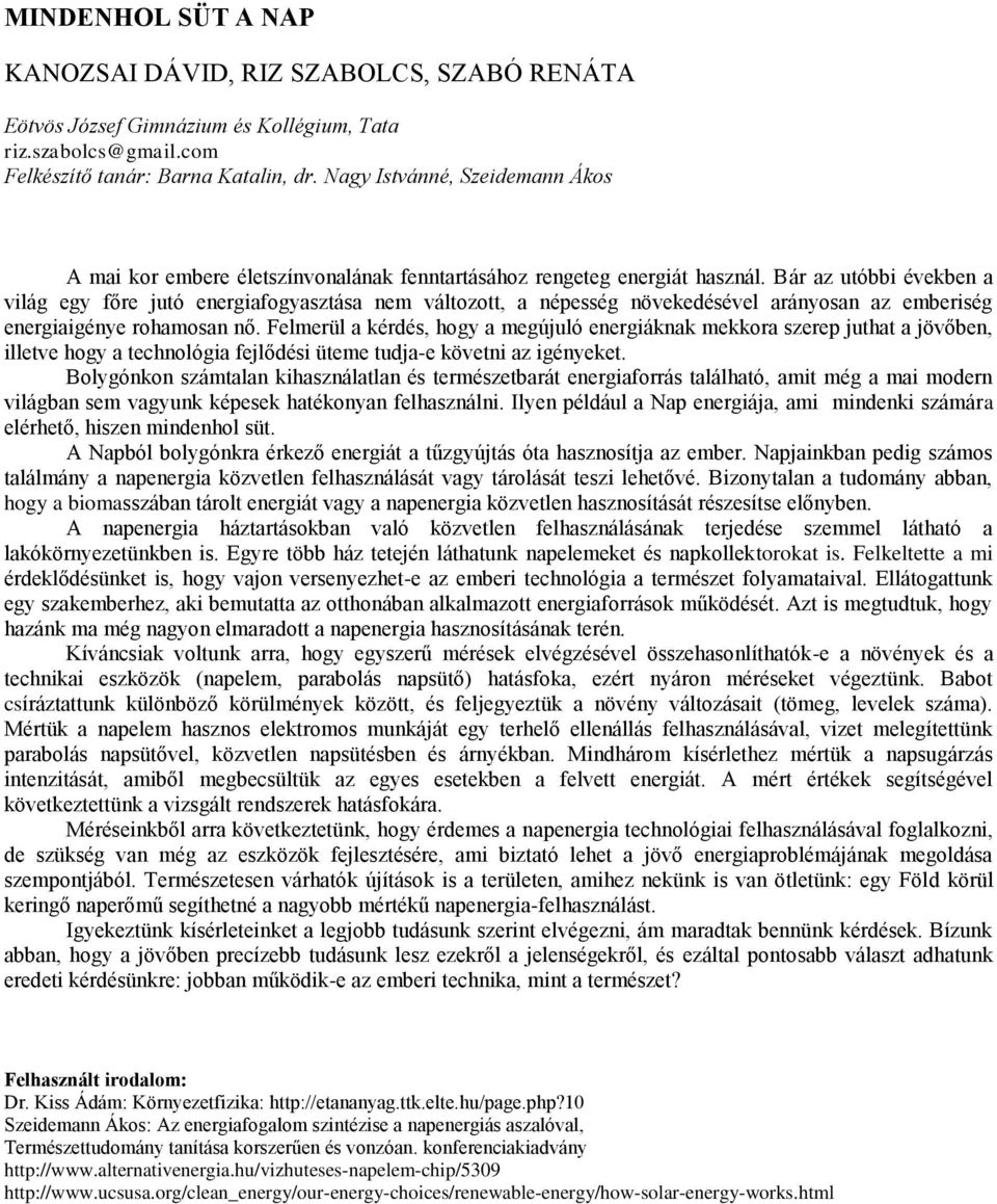 Bár az utóbbi években a világ egy főre jutó energiafogyasztása nem változott, a népesség növekedésével arányosan az emberiség energiaigénye rohamosan nő.