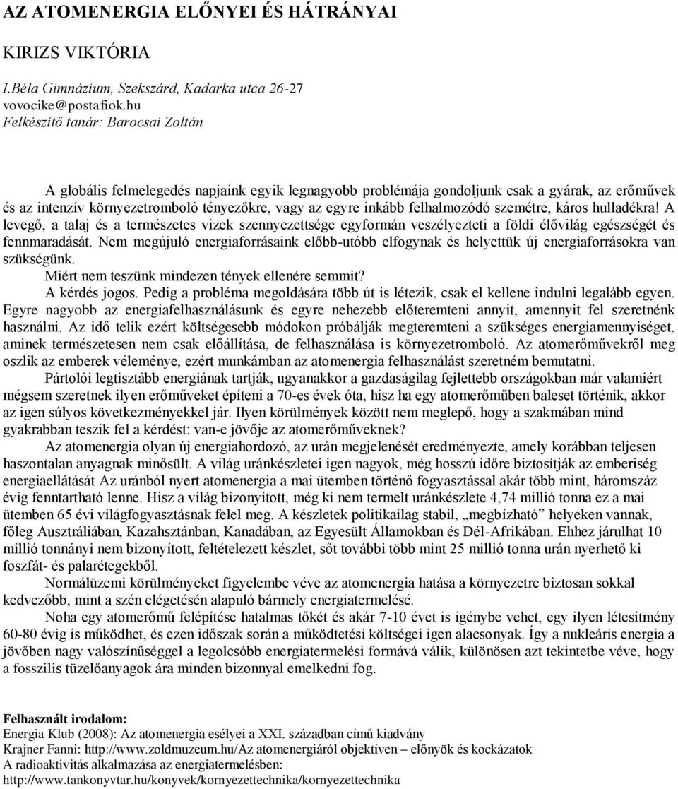inkább felhalmozódó szemétre, káros hulladékra! A levegő, a talaj és a természetes vizek szennyezettsége egyformán veszélyezteti a földi élővilág egészségét és fennmaradását.
