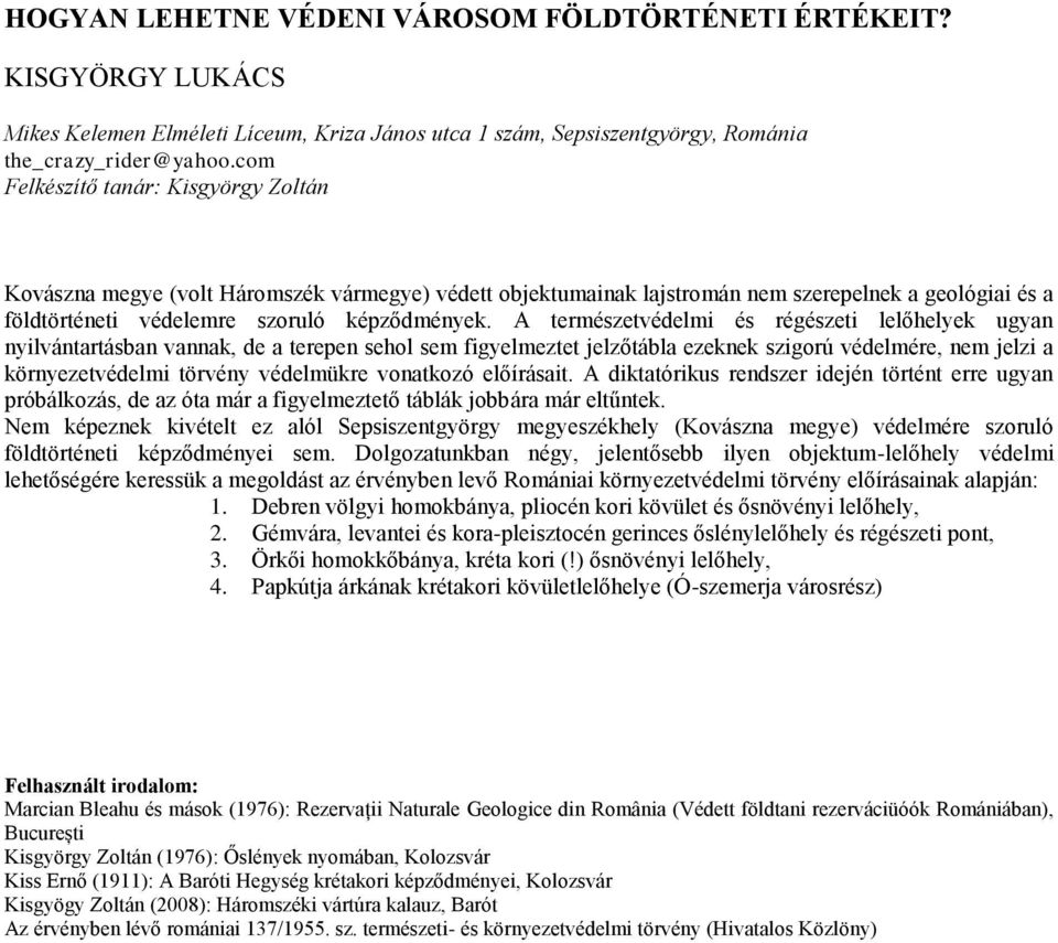 A természetvédelmi és régészeti lelőhelyek ugyan nyilvántartásban vannak, de a terepen sehol sem figyelmeztet jelzőtábla ezeknek szigorú védelmére, nem jelzi a környezetvédelmi törvény védelmükre