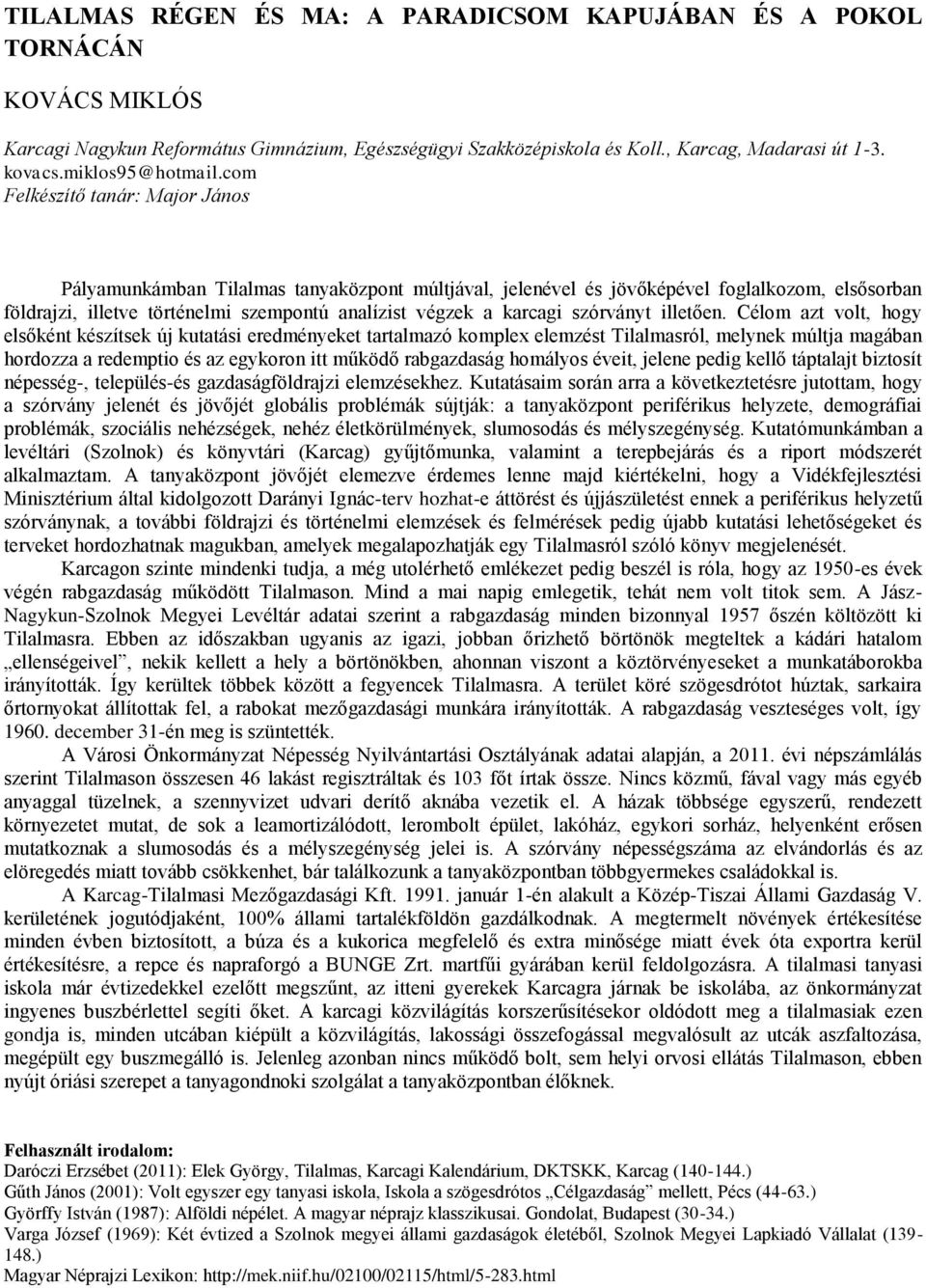 com Felkészítő tanár: Major János Pályamunkámban Tilalmas tanyaközpont múltjával, jelenével és jövőképével foglalkozom, elsősorban földrajzi, illetve történelmi szempontú analízist végzek a karcagi