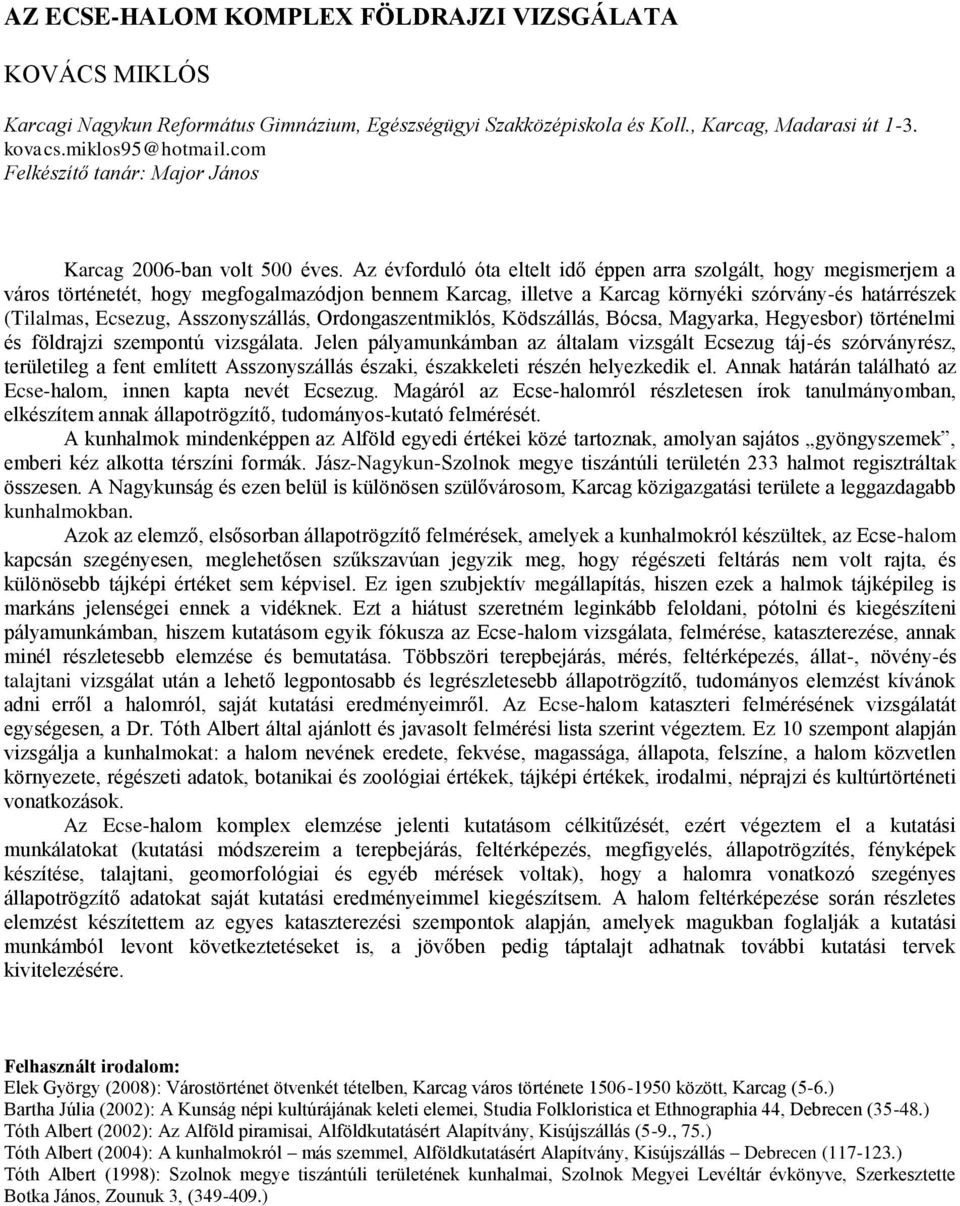 Az évforduló óta eltelt idő éppen arra szolgált, hogy megismerjem a város történetét, hogy megfogalmazódjon bennem Karcag, illetve a Karcag környéki szórvány-és határrészek (Tilalmas, Ecsezug,