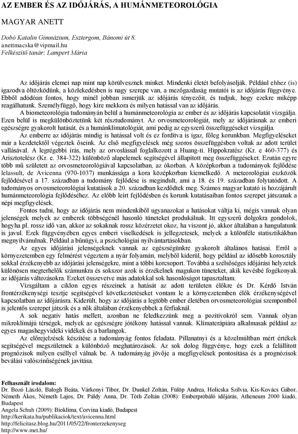Például ehhez (is) igazodva öltözködünk, a közlekedésben is nagy szerepe van, a mezőgazdaság mutatói is az időjárás függvénye.