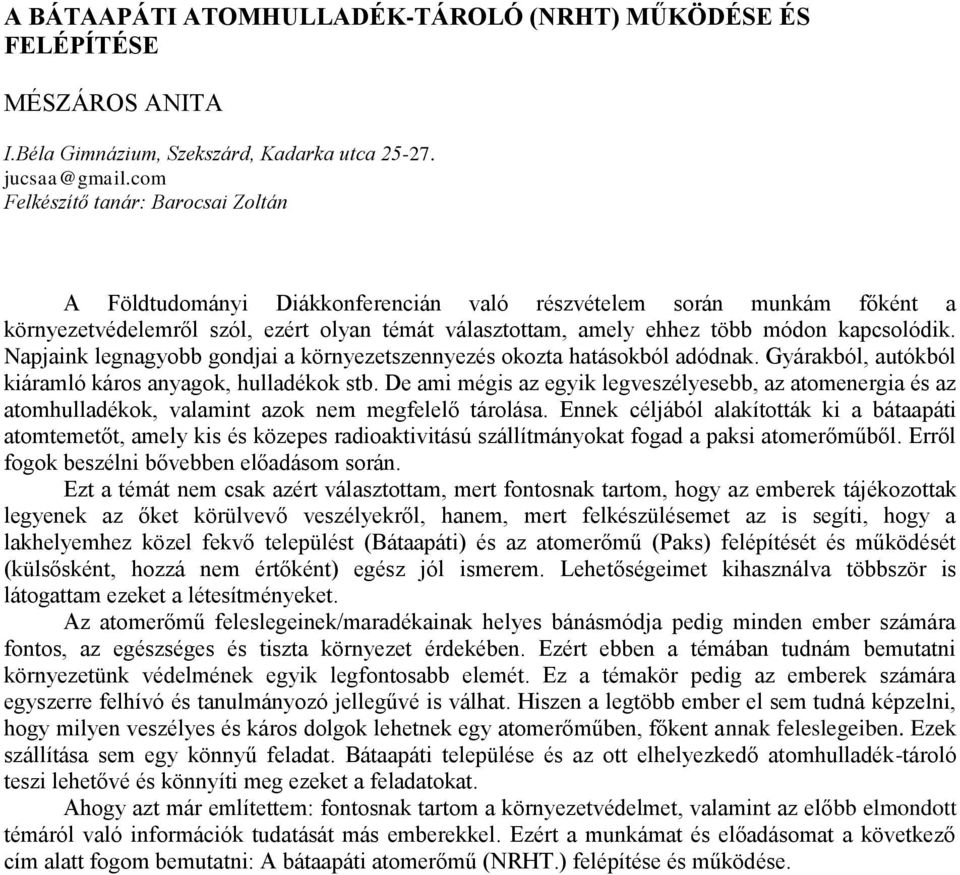 kapcsolódik. Napjaink legnagyobb gondjai a környezetszennyezés okozta hatásokból adódnak. Gyárakból, autókból kiáramló káros anyagok, hulladékok stb.