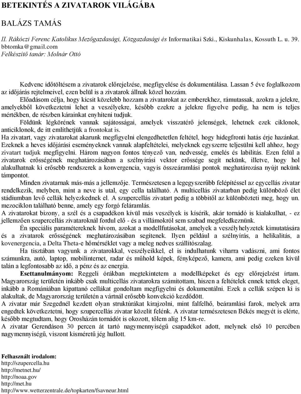 Lassan 5 éve foglalkozom az időjárás rejtelmeivel, ezen belül is a zivatarok állnak közel hozzám.