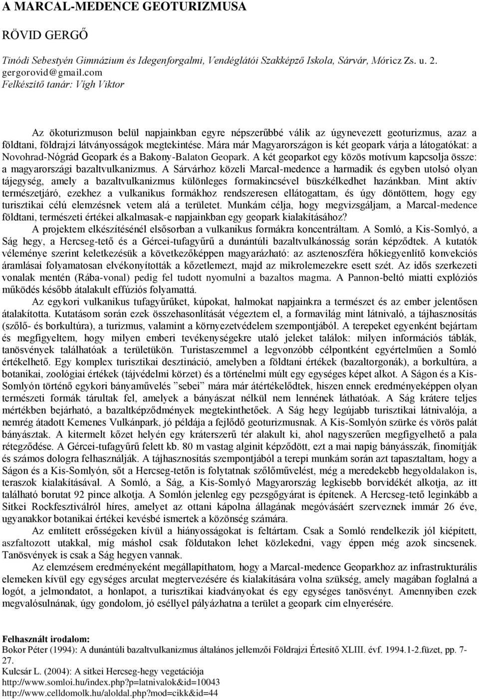 Mára már Magyarországon is két geopark várja a látogatókat: a Novohrad-Nógrád Geopark és a Bakony-Balaton Geopark. A két geoparkot egy közös motívum kapcsolja össze: a magyarországi bazaltvulkanizmus.