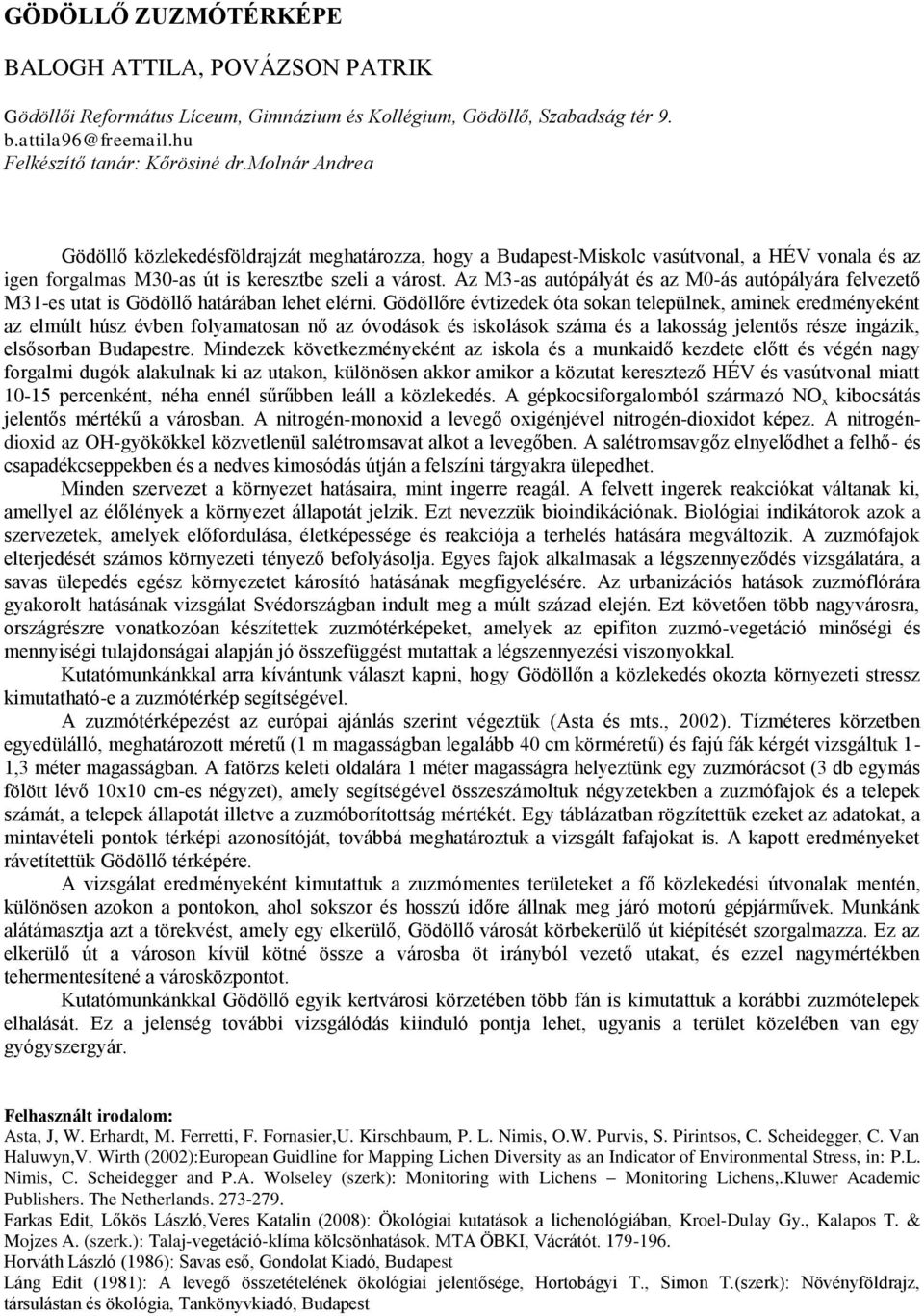 Az M3-as autópályát és az M0-ás autópályára felvezető M31-es utat is Gödöllő határában lehet elérni.