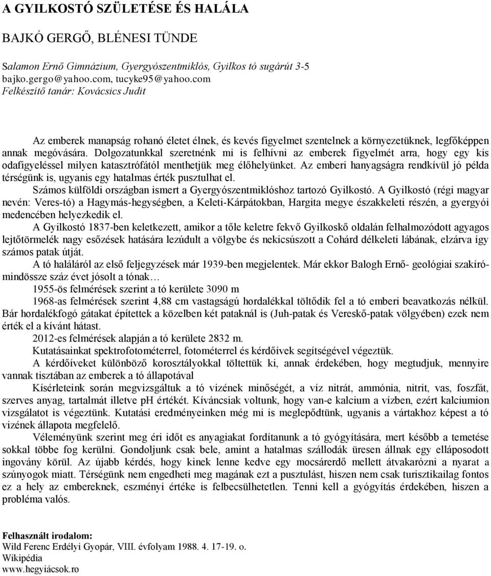 Dolgozatunkkal szeretnénk mi is felhívni az emberek figyelmét arra, hogy egy kis odafigyeléssel milyen katasztrófától menthetjük meg élőhelyünket.