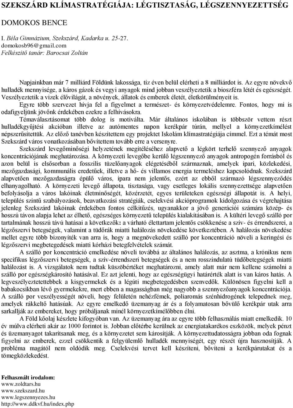 Az egyre növekvő hulladék mennyisége, a káros gázok és vegyi anyagok mind jobban veszélyeztetik a bioszféra létét és egészségét.