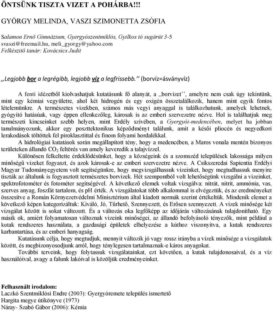 (borvíz=ásványvíz) A fenti idézetből kiolvashatjuk kutatásunk fő alanyát, a,,borvizet, amelyre nem csak úgy tekintünk, mint egy kémiai vegyületre, ahol két hidrogén és egy oxigén összetalálkozik,