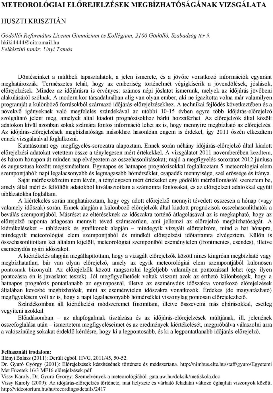 Természetes tehát, hogy az emberiség történelmét végigkísérik a jövendölések, jóslások, előrejelzések.