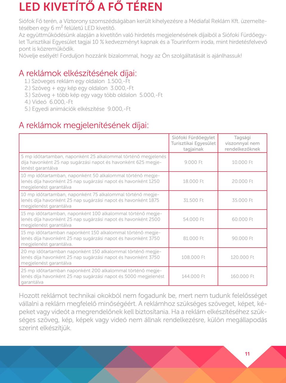 pont is közreműködik. Növelje esélyét! Forduljon hozzánk bizalommal, hogy az Ön szolgáltatását is ajánlhassuk! A reklámok elkészítésének díjai: 1.) Szöveges reklám egy oldalon 1.500,-Ft 2.