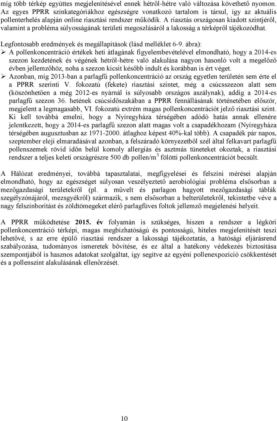 A riasztás országosan kiadott szintjéről, valamint a probléma súlyosságának területi megoszlásáról a lakosság a térképről tájékozódhat. Legfontosabb eredmények és megállapítások (lásd melléklet 6-9.