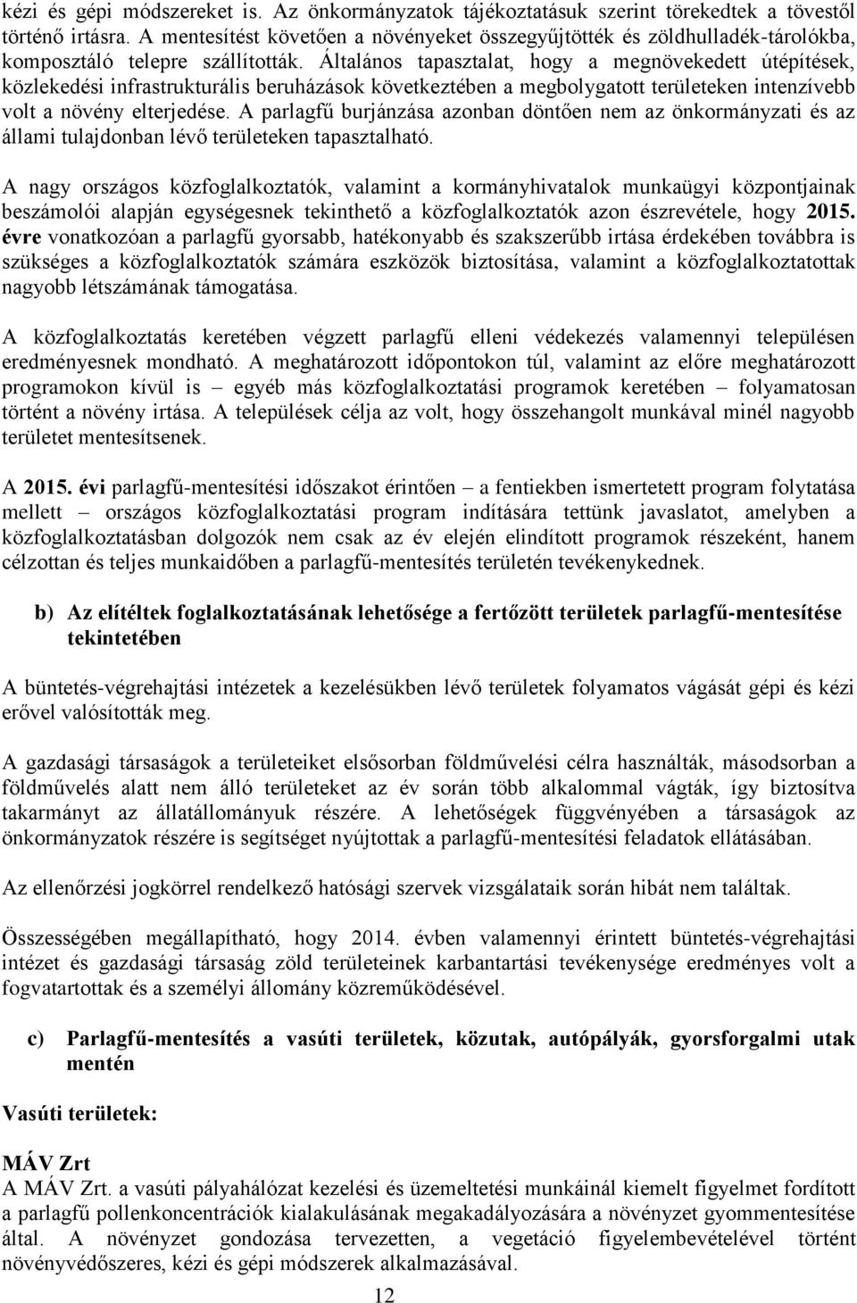 Általános tapasztalat, hogy a megnövekedett útépítések, közlekedési infrastrukturális beruházások következtében a megbolygatott területeken intenzívebb volt a növény elterjedése.