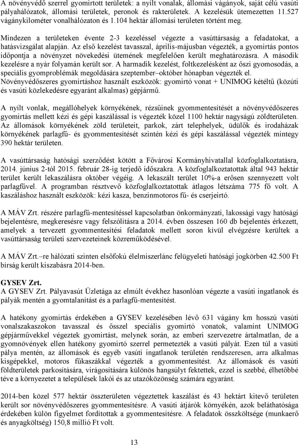 Az első kezelést tavasszal, április-májusban végezték, a gyomirtás pontos időpontja a növényzet növekedési ütemének megfelelően került meghatározásra. A második kezelésre a nyár folyamán került sor.