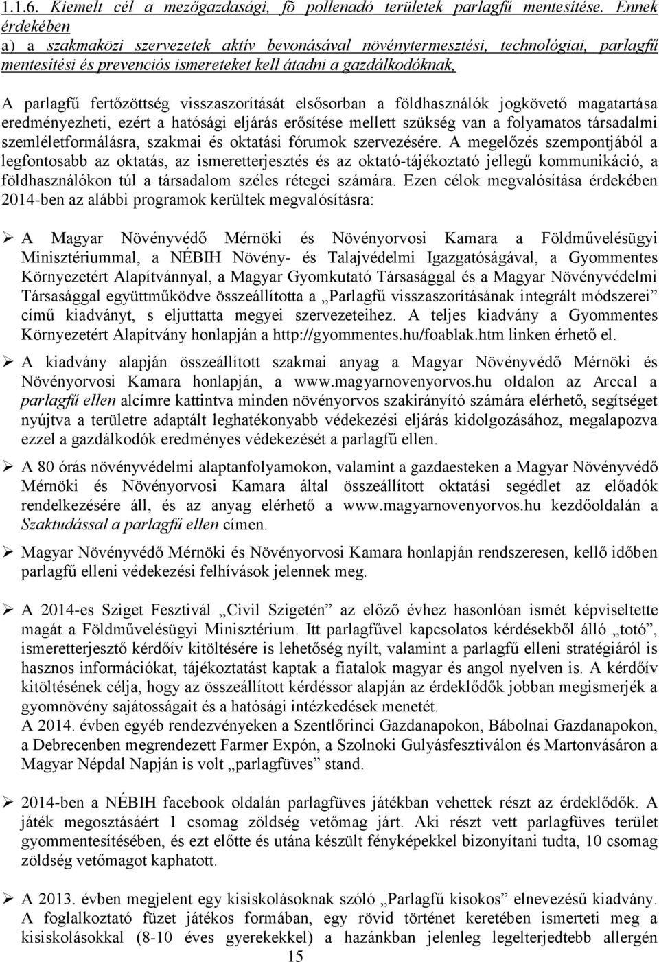 visszaszorítását elsősorban a földhasználók jogkövető magatartása eredményezheti, ezért a hatósági eljárás erősítése mellett szükség van a folyamatos társadalmi szemléletformálásra, szakmai és