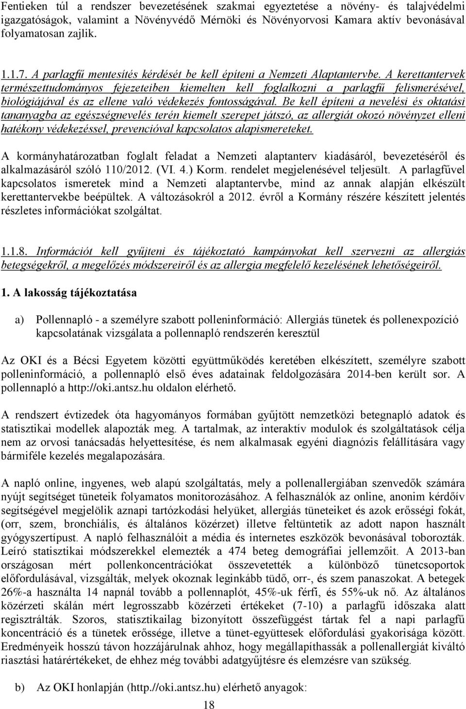 A kerettantervek természettudományos fejezeteiben kiemelten kell foglalkozni a parlagfű felismerésével, biológiájával és az ellene való védekezés fontosságával.