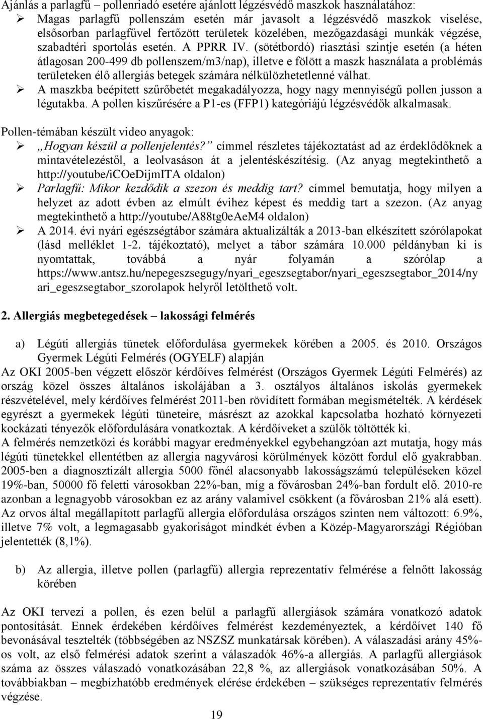 (sötétbordó) riasztási szintje esetén (a héten átlagosan 200-499 db pollenszem/m3/nap), illetve e fölött a maszk használata a problémás területeken élő allergiás betegek számára nélkülözhetetlenné