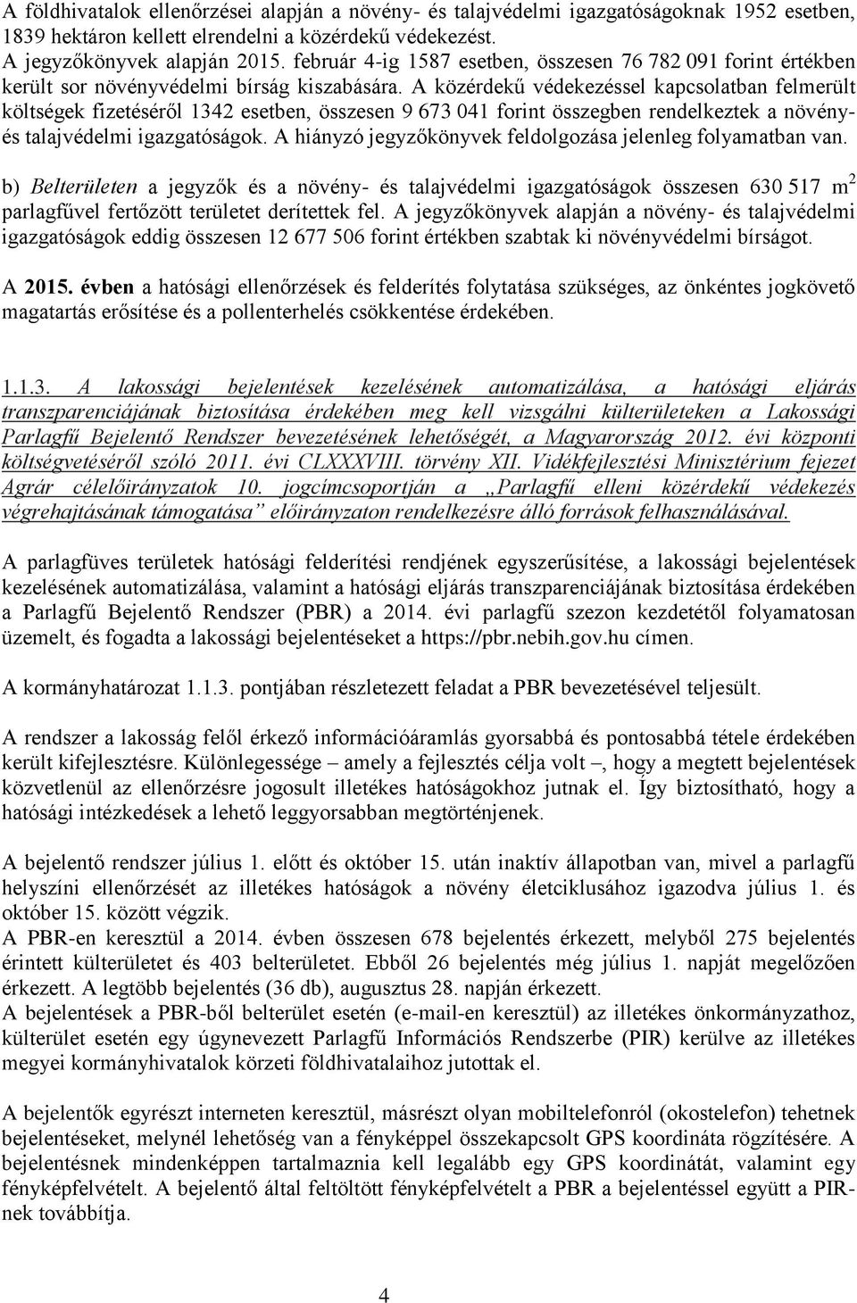 A közérdekű védekezéssel kapcsolatban felmerült költségek fizetéséről 1342 esetben, összesen 9 673 041 forint összegben rendelkeztek a növényés talajvédelmi igazgatóságok.