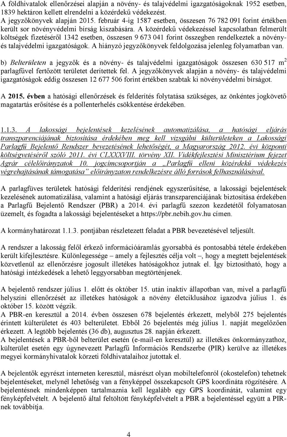 A közérdekű védekezéssel kapcsolatban felmerült költségek fizetéséről 1342 esetben, összesen 9 673 041 forint összegben rendelkeztek a növényés talajvédelmi igazgatóságok.