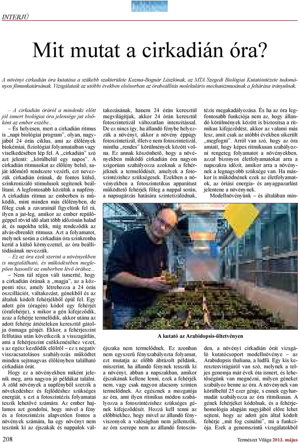 208 a cirkadián óráról a mindenki el tt jól ismert biológiai óra jelensége jut els ként az ember eszébe És helyesen, mert a cirkadián ritmus is napi biológiai program, olyan, nagyjából 24 órás