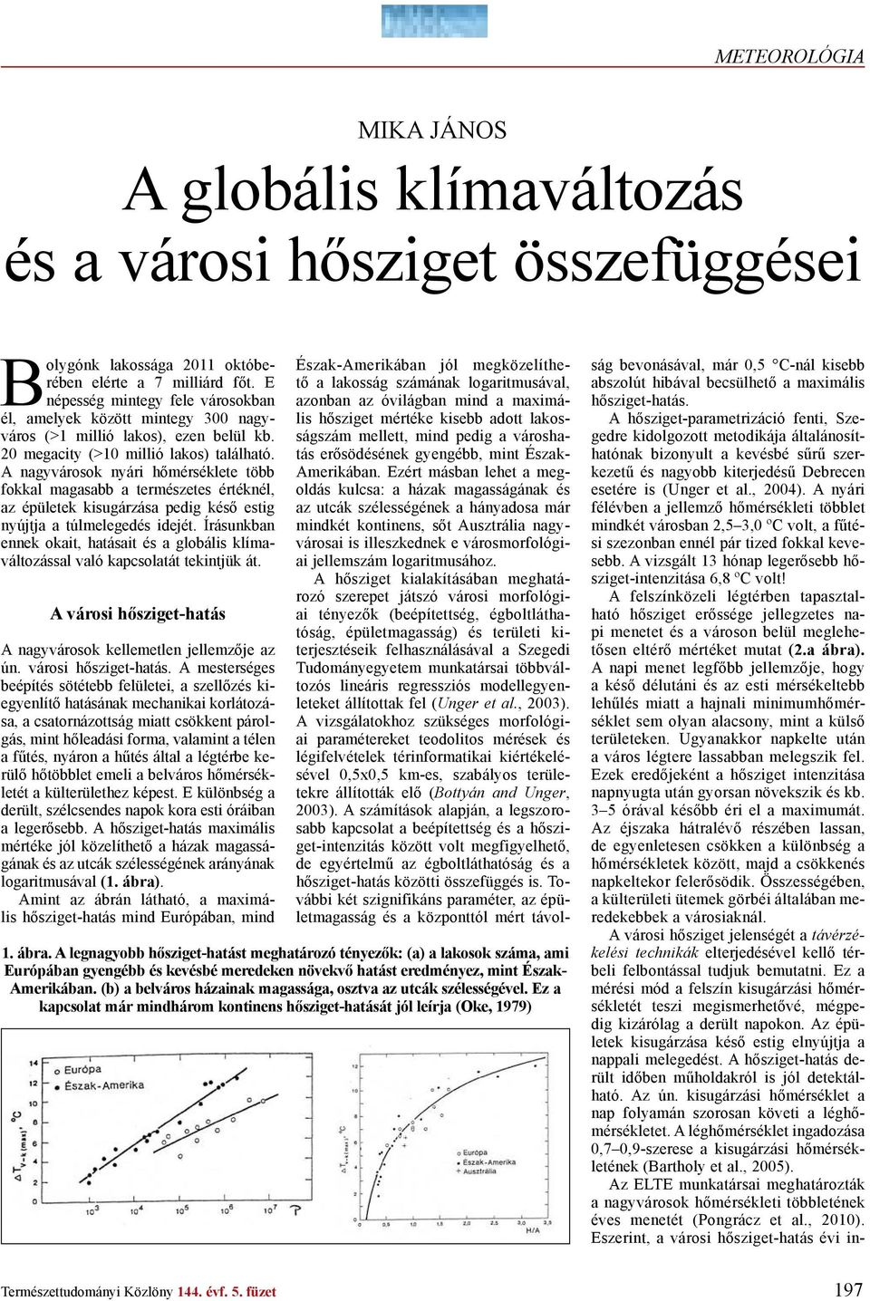 A nagyvárosok nyári h mérséklete több fokkal magasabb a természetes értéknél, az épületek kisugárzása pedig kés estig nyújtja a túlmelegedés idejét.