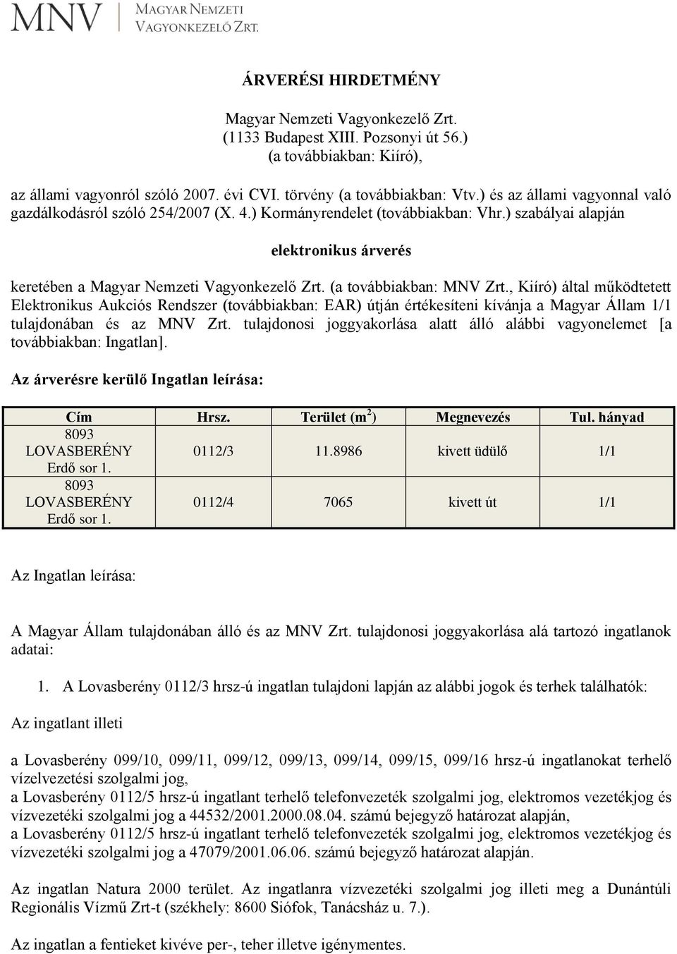 (a továbbiakban: MNV Zrt., Kiíró) által működtetett Elektronikus Aukciós Rendszer (továbbiakban: EAR) útján értékesíteni kívánja a Magyar Állam 1/1 tulajdonában és az MNV Zrt.