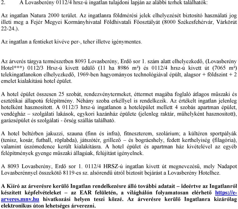 Az ingatlan a fentieket kivéve per-, teher illetve igénymentes. Az árverés tárgya természetben 8093 Lovasberény, Erdő sor 1.
