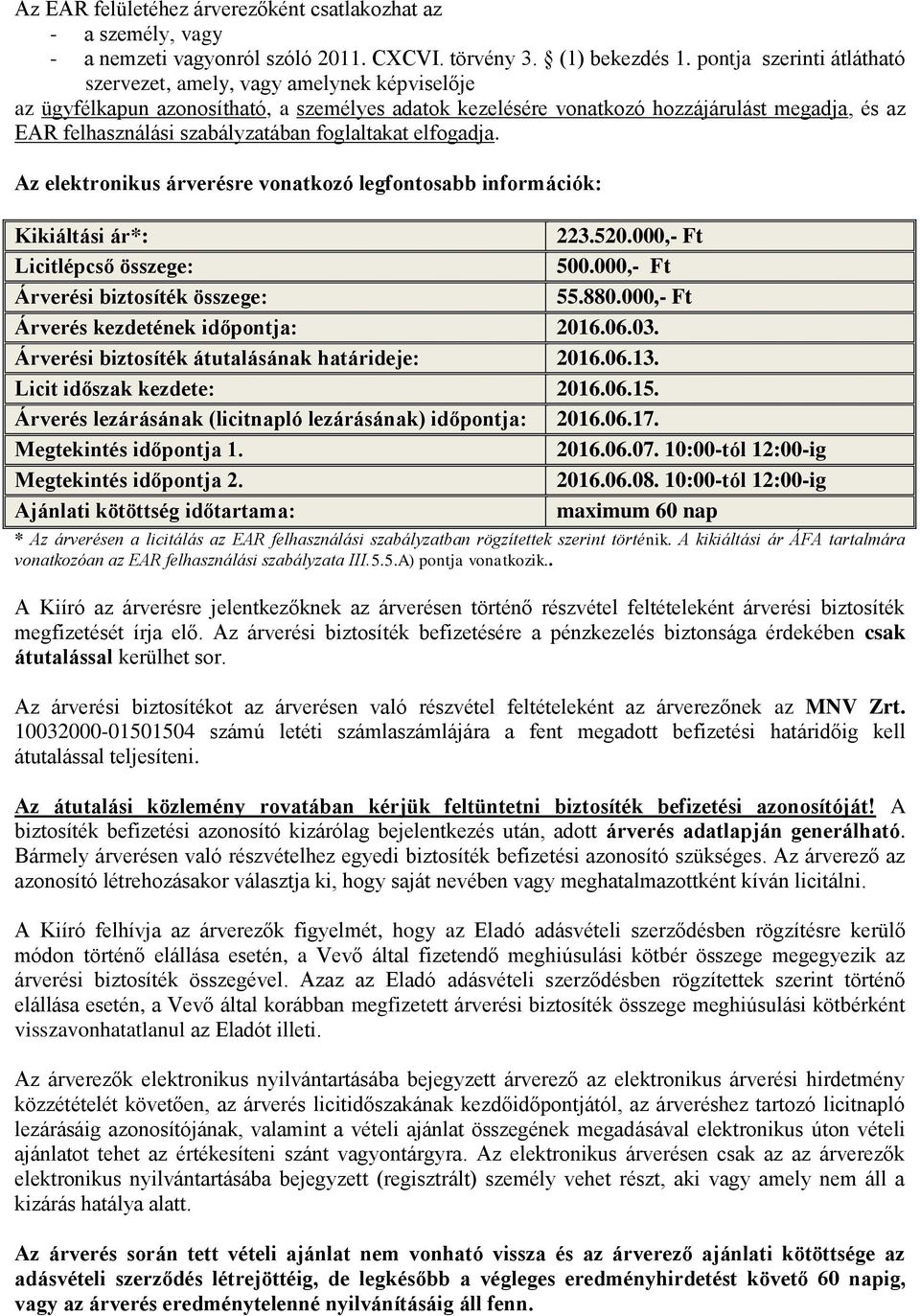 szabályzatában foglaltakat elfogadja. Az elektronikus árverésre vonatkozó legfontosabb információk: Kikiáltási ár*: 223.520.000,- Ft Licitlépcső összege: 500.000,- Ft Árverési biztosíték összege: 55.