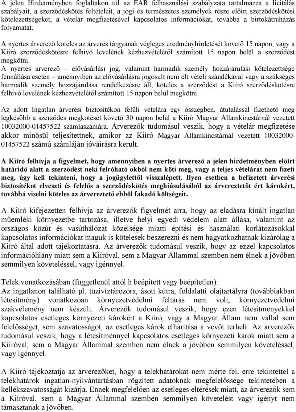 A nyertes árverező köteles az árverés tárgyának végleges eredményhirdetését követő 15 napon, vagy a Kiíró szerződéskötésre felhívó levelének kézhezvételétől számított 15 napon belül a szerződést