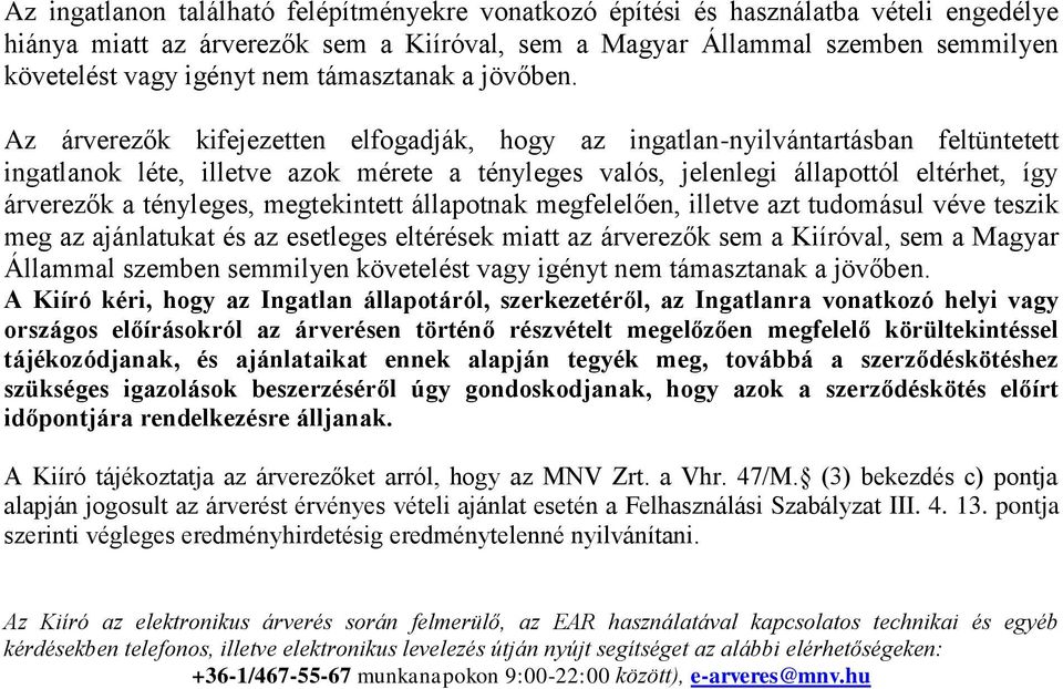 Az árverezők kifejezetten elfogadják, hogy az ingatlan-nyilvántartásban feltüntetett ingatlanok léte, illetve azok mérete a tényleges valós, jelenlegi állapottól eltérhet, így árverezők a tényleges,