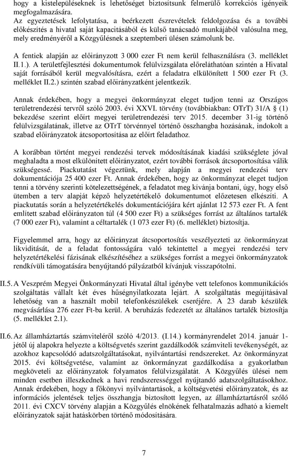 Közgyűlésnek a szeptemberi ülésen számolunk be. A fentiek alapján az előirányzott 3 000 ezer Ft nem kerül felhasználásra (3. melléklet II.1.).