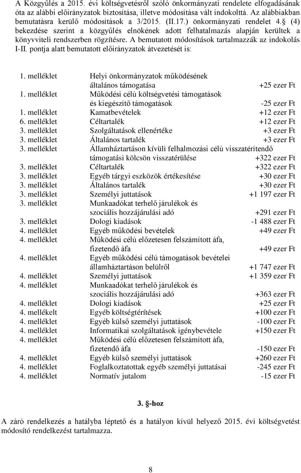 (4) bekezdése szerint a közgyűlés elnökének adott felhatalmazás alapján kerültek a könyvviteli rendszerben rögzítésre. A bemutatott módosítások tartalmazzák az indokolás I-II.