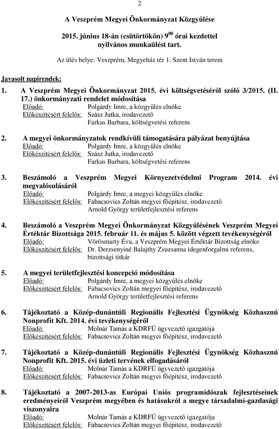 ) önkormányzati rendelet módosítása Előadó: Polgárdy Imre, a közgyűlés elnöke Előkészítésért felelős: Szász Jutka, irodavezető Farkas Barbara, költségvetési referens 2.