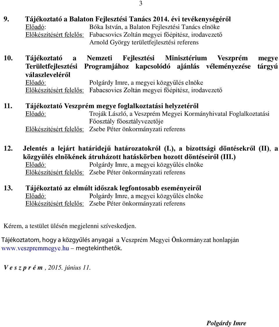 elnöke Előkészítésért felelős: Fabacsovics Zoltán megyei főépítész, irodavezető Arnold György területfejlesztési referens Előadó: Polgárdy Imre, a megyei közgyűlés elnöke Előkészítésért felelős: