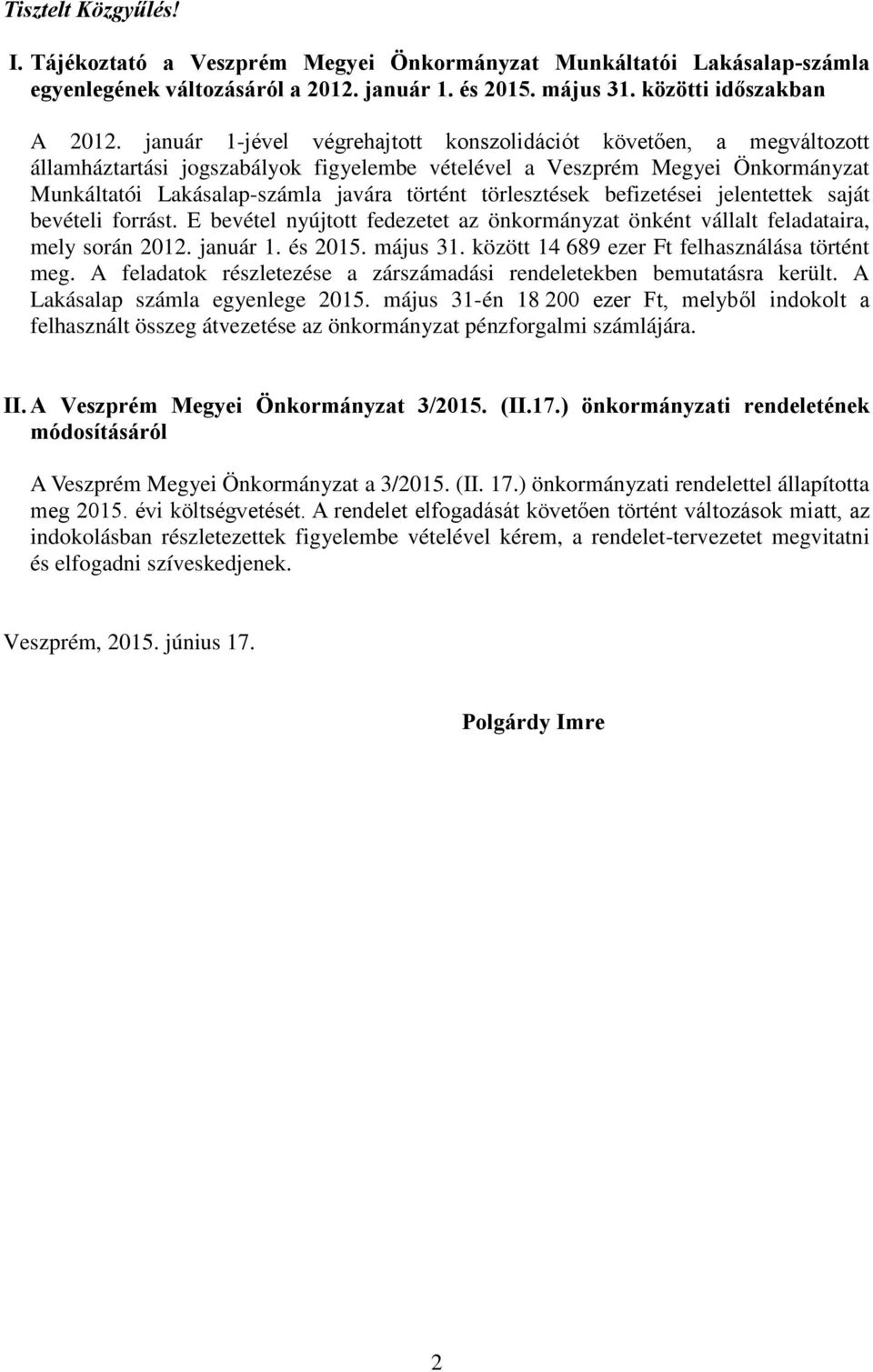 törlesztések befizetései jelentettek saját bevételi forrást. E bevétel nyújtott fedezetet az önkormányzat önként vállalt feladataira, mely során 2012. január 1. és 2015. május 31.
