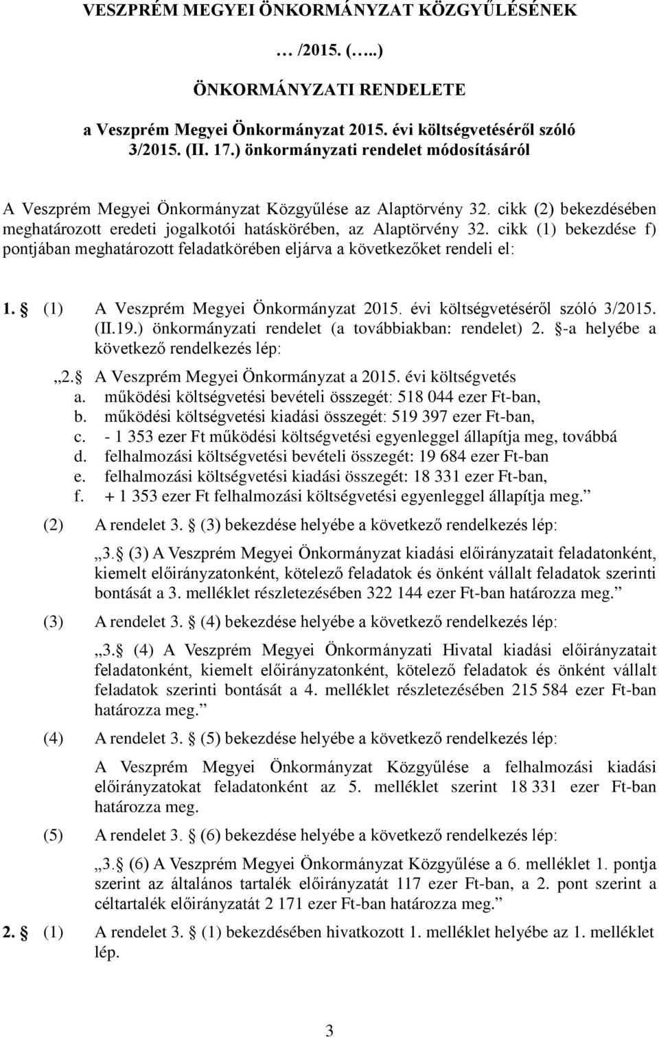 cikk (1) bekezdése f) pontjában meghatározott feladatkörében eljárva a következőket rendeli el: 1. (1) A Veszprém Megyei Önkormányzat 2015. évi költségvetéséről szóló 3/2015. (II.19.