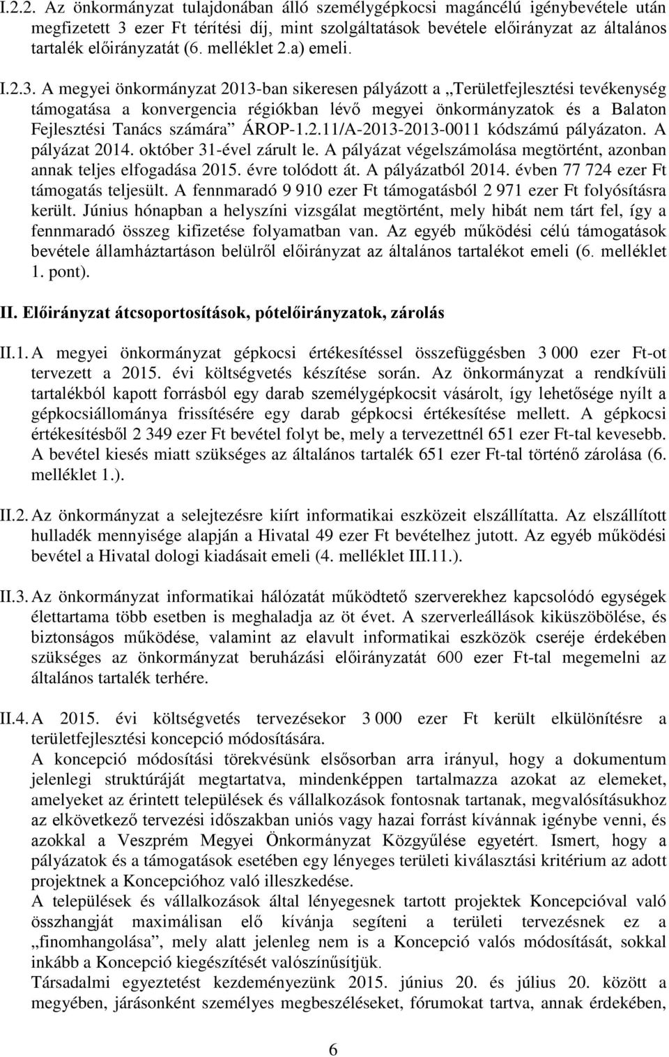 A megyei önkormányzat 2013-ban sikeresen pályázott a Területfejlesztési tevékenység támogatása a konvergencia régiókban lévő megyei önkormányzatok és a Balaton Fejlesztési Tanács számára ÁROP-1.2.11/A-2013-2013-0011 kódszámú pályázaton.