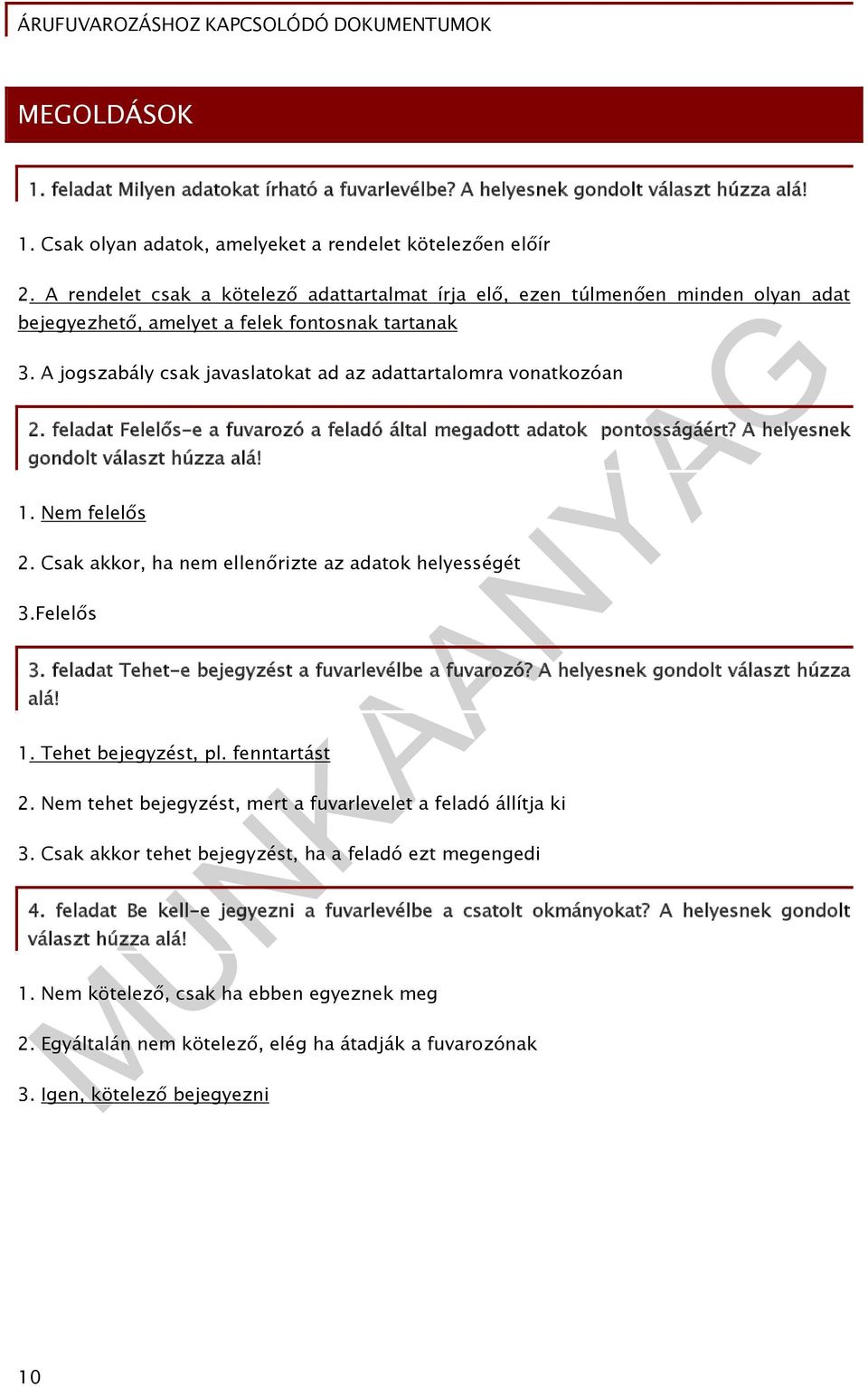 A jogszabály csak javaslatokat ad az adattartalomra vonatkozóan 2. feladat Felelős-e a fuvarozó a feladó által megadott adatok pontosságáért? A helyesnek gondolt választ húzza alá! 1. Nem felelős 2.