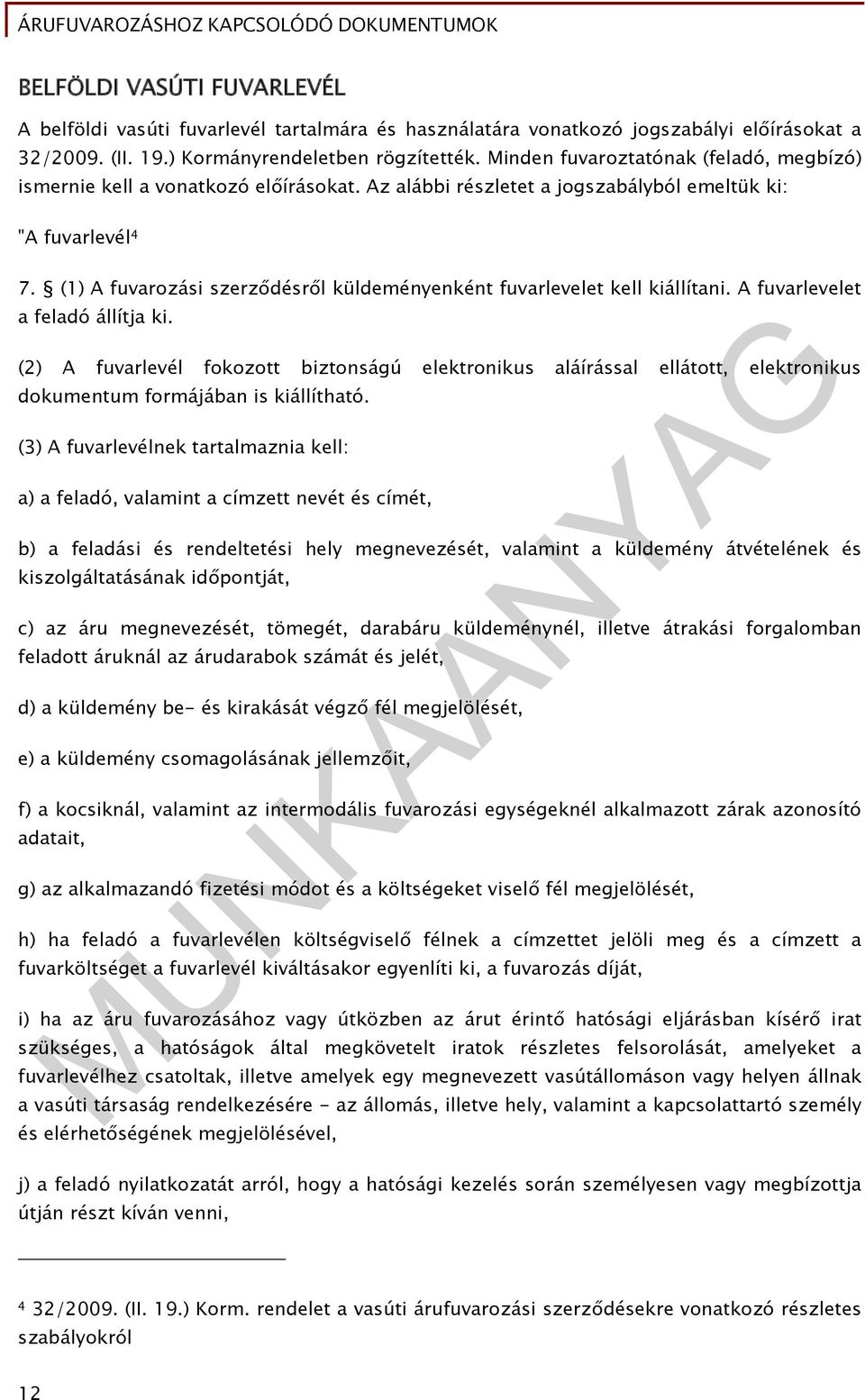 (1) A fuvarozási szerződésről küldeményenként fuvarlevelet kell kiállítani. A fuvarlevelet a feladó állítja ki.